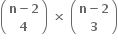 open parentheses table row cell bold n bold minus bold 2 end cell row bold 4 end table close parentheses bold space bold cross times bold space open parentheses table row cell bold n bold minus bold 2 end cell row bold 3 end table close parentheses