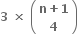 bold 3 bold space bold cross times bold space open parentheses table row cell bold n bold plus bold 1 end cell row bold 4 end table close parentheses