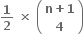 bold 1 over bold 2 bold space bold cross times bold space open parentheses table row cell bold n bold plus bold 1 end cell row bold 4 end table close parentheses