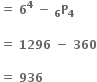 bold equals bold space bold 6 to the power of bold 4 bold space bold minus bold space subscript bold 6 bold P subscript bold 4

bold equals bold space bold 1296 bold space bold minus bold space bold 360

bold equals bold space bold 936