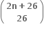 open parentheses table row cell bold 2 bold n bold plus bold 26 end cell row bold 26 end table close parentheses