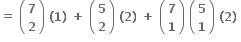 bold equals bold space open parentheses table row bold 7 row bold 2 end table close parentheses bold space bold left parenthesis bold 1 bold right parenthesis bold space bold plus bold space open parentheses table row bold 5 row bold 2 end table close parentheses bold space bold left parenthesis bold 2 bold right parenthesis bold space bold plus bold space open parentheses table row bold 7 row bold 1 end table close parentheses bold space open parentheses table row bold 5 row bold 1 end table close parentheses bold space bold left parenthesis bold 2 bold right parenthesis bold space