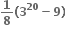 bold 1 over bold 8 bold left parenthesis bold 3 to the power of bold 20 bold minus bold 9 bold right parenthesis