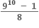fraction numerator bold 9 to the power of bold 10 bold space bold minus bold space bold 1 over denominator bold 8 end fraction
