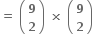 bold equals bold space open parentheses table row bold 9 row bold 2 end table close parentheses bold space bold cross times bold space open parentheses table row bold 9 row bold 2 end table close parentheses