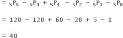 bold equals bold space subscript bold 5 bold P subscript bold 5 bold space bold minus bold space subscript bold 5 bold P subscript bold 4 bold space bold plus bold space subscript bold 5 bold P subscript bold 3 bold space bold space bold minus bold space subscript bold 5 bold P subscript bold 2 bold space bold minus bold space subscript bold 5 bold P subscript bold 1 bold space bold minus bold space subscript bold 5 bold P subscript bold 0

bold equals bold space bold 120 bold space bold minus bold space bold 120 bold space bold plus bold space bold 60 bold space bold minus bold space bold 20 bold space bold plus bold space bold 5 bold space bold minus bold space bold 1

bold equals bold space bold 40