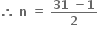 bold therefore bold space bold n bold space bold equals bold space fraction numerator bold 31 bold space bold minus bold 1 over denominator bold 2 end fraction