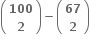 open parentheses table row bold 100 row bold 2 end table close parentheses bold minus open parentheses table row bold 67 row bold 2 end table close parentheses