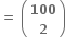 bold equals bold space open parentheses table row bold 100 row bold 2 end table close parentheses