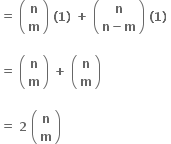 bold equals bold space open parentheses table row bold n row bold m end table close parentheses bold space bold left parenthesis bold 1 bold right parenthesis bold space bold plus bold space open parentheses table row bold n row cell bold n bold minus bold m end cell end table close parentheses bold space bold left parenthesis bold 1 bold right parenthesis bold space

bold equals bold space open parentheses table row bold n row bold m end table close parentheses bold space bold plus bold space open parentheses table row bold n row bold m end table close parentheses

bold equals bold space bold 2 bold space open parentheses table row bold n row bold m end table close parentheses