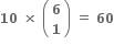 bold 10 bold space bold cross times bold space open parentheses table row bold 6 row bold 1 end table close parentheses bold space bold equals bold space bold 60