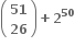 open parentheses table row bold 51 row bold 26 end table close parentheses bold plus bold 2 to the power of bold 50