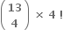 open parentheses table row bold 13 row bold 4 end table close parentheses bold space bold cross times bold space bold 4 bold space bold factorial