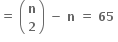 bold equals bold space open parentheses table row bold n row bold 2 end table close parentheses bold space bold minus bold space bold n bold space bold equals bold space bold 65 bold space