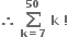 bold therefore bold space bold sum from bold k bold equals bold 7 to bold 50 of bold space bold k bold space bold factorial