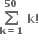 bold sum from bold k bold equals bold 1 to bold 50 of bold space bold k bold factorial