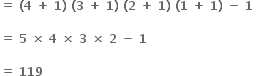 bold equals bold space bold left parenthesis bold 4 bold space bold plus bold space bold 1 bold right parenthesis bold space bold left parenthesis bold 3 bold space bold plus bold space bold 1 bold right parenthesis bold space bold left parenthesis bold 2 bold space bold plus bold space bold 1 bold right parenthesis bold space bold left parenthesis bold 1 bold space bold plus bold space bold 1 bold right parenthesis bold space bold minus bold space bold 1 bold space

bold equals bold space bold 5 bold space bold cross times bold space bold 4 bold space bold cross times bold space bold 3 bold space bold cross times bold space bold 2 bold space bold minus bold space bold 1

bold equals bold space bold 119 bold space