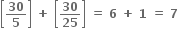 open square brackets bold 30 over bold 5 close square brackets bold space bold plus bold space open square brackets bold 30 over bold 25 close square brackets bold space bold equals bold space bold 6 bold space bold plus bold space bold 1 bold space bold equals bold space bold 7 bold space