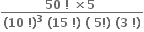 fraction numerator bold 50 bold space bold factorial bold space bold cross times bold 5 bold space over denominator bold left parenthesis bold 10 bold space bold factorial bold right parenthesis to the power of bold 3 bold space bold left parenthesis bold 15 bold space bold factorial bold right parenthesis bold space bold left parenthesis bold space bold 5 bold factorial bold right parenthesis bold space bold left parenthesis bold 3 bold space bold factorial bold right parenthesis end fraction