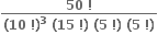 fraction numerator bold 50 bold space bold factorial over denominator bold left parenthesis bold 10 bold space bold factorial bold right parenthesis to the power of bold 3 bold space bold left parenthesis bold 15 bold space bold factorial bold right parenthesis bold space bold left parenthesis bold 5 bold space bold factorial bold right parenthesis bold space bold left parenthesis bold 5 bold space bold factorial bold right parenthesis end fraction