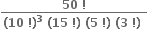 fraction numerator bold 50 bold space bold factorial over denominator bold left parenthesis bold 10 bold space bold factorial bold right parenthesis to the power of bold 3 bold space bold left parenthesis bold 15 bold space bold factorial bold right parenthesis bold space bold left parenthesis bold 5 bold space bold factorial bold right parenthesis bold space bold left parenthesis bold 3 bold space bold factorial bold right parenthesis bold space end fraction