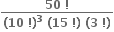 fraction numerator bold 50 bold space bold factorial over denominator bold left parenthesis bold 10 bold space bold factorial bold right parenthesis to the power of bold 3 bold space bold left parenthesis bold 15 bold space bold factorial bold right parenthesis bold space bold left parenthesis bold 3 bold space bold factorial bold right parenthesis end fraction