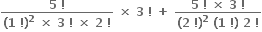 fraction numerator bold 5 bold space bold factorial over denominator bold left parenthesis bold 1 bold space bold factorial bold right parenthesis to the power of bold 2 bold space bold cross times bold space bold 3 bold space bold factorial bold space bold cross times bold space bold 2 bold space bold factorial end fraction bold space bold cross times bold space bold 3 bold space bold factorial bold space bold plus bold space fraction numerator bold 5 bold space bold factorial bold space bold cross times bold space bold 3 bold space bold factorial over denominator bold left parenthesis bold 2 bold space bold factorial bold right parenthesis to the power of bold 2 bold space bold left parenthesis bold 1 bold space bold factorial bold right parenthesis bold space bold 2 bold space bold factorial end fraction