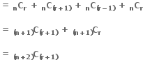 bold equals bold space bold C presubscript bold n subscript bold r bold space bold plus bold space bold C presubscript bold n subscript bold left parenthesis bold r bold plus bold 1 bold right parenthesis end subscript bold space bold plus bold space bold C presubscript bold n subscript bold left parenthesis bold r bold minus bold 1 bold right parenthesis end subscript bold space bold plus bold space bold C presubscript bold n subscript bold r

bold equals bold space bold C presubscript bold left parenthesis bold n bold plus bold 1 bold right parenthesis end presubscript subscript bold left parenthesis bold r bold plus bold 1 bold right parenthesis end subscript bold space bold plus bold space bold C presubscript bold left parenthesis bold n bold plus bold 1 bold right parenthesis end presubscript subscript bold r bold space

bold equals bold space subscript bold left parenthesis bold n bold plus bold 2 bold right parenthesis end subscript bold C subscript bold left parenthesis bold r bold plus bold 1 bold right parenthesis end subscript