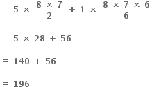 bold equals bold space bold 5 bold space bold cross times bold space fraction numerator bold 8 bold space bold cross times bold space bold 7 over denominator bold 2 end fraction bold space bold plus bold space bold 1 bold space bold cross times bold space fraction numerator bold 8 bold space bold cross times bold space bold 7 bold space bold cross times bold space bold 6 over denominator bold 6 end fraction

bold equals bold space bold 5 bold space bold cross times bold space bold 28 bold space bold plus bold space bold 56

bold equals bold space bold 140 bold space bold plus bold space bold 56 bold space

bold equals bold space bold 196