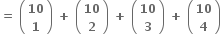 bold equals bold space open parentheses table row bold 10 row bold 1 end table close parentheses bold space bold plus bold space open parentheses table row bold 10 row bold 2 end table close parentheses bold space bold plus bold space open parentheses table row bold 10 row bold 3 end table close parentheses bold space bold plus bold space open parentheses table row bold 10 row bold 4 end table close parentheses