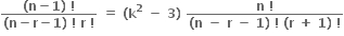 fraction numerator bold left parenthesis bold n bold minus bold 1 bold right parenthesis bold space bold factorial over denominator bold left parenthesis bold n bold minus bold r bold minus bold 1 bold right parenthesis bold space bold factorial bold space bold r bold space bold factorial end fraction bold space bold equals bold space bold left parenthesis bold k to the power of bold 2 bold space bold minus bold space bold 3 bold right parenthesis bold space fraction numerator bold n bold space bold factorial over denominator bold left parenthesis bold n bold space bold minus bold space bold r bold space bold minus bold space bold 1 bold right parenthesis bold space bold factorial bold space bold left parenthesis bold r bold space bold plus bold space bold 1 bold right parenthesis bold space bold factorial end fraction