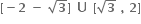 bold left square bracket bold minus bold 2 bold space bold minus bold space square root of bold 3 bold right square bracket bold space bold union bold space bold left square bracket square root of bold 3 bold space bold comma bold space bold 2 bold right square bracket