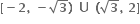 bold left square bracket bold minus bold 2 bold comma bold space bold minus square root of bold 3 bold right parenthesis bold space bold union bold space bold left parenthesis square root of bold 3 bold comma bold space bold 2 bold right square bracket