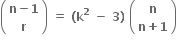 open parentheses table row cell bold n bold minus bold 1 end cell row bold r end table close parentheses bold space bold equals bold space bold left parenthesis bold k to the power of bold 2 bold space bold minus bold space bold 3 bold right parenthesis bold space open parentheses table row bold n row cell bold n bold plus bold 1 end cell end table close parentheses