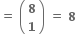 bold equals bold space open parentheses table row bold 8 row bold 1 end table close parentheses bold space bold equals bold space bold 8