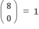 open parentheses table row bold 8 row bold 0 end table close parentheses bold space bold equals bold space bold 1