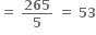 bold equals bold space bold 265 over bold 5 bold space bold equals bold space bold 53