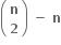 open parentheses table row bold n row bold 2 end table close parentheses bold space bold minus bold space bold n