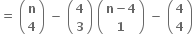 bold equals bold space open parentheses table row bold n row bold 4 end table close parentheses bold space bold minus bold space open parentheses table row bold 4 row bold 3 end table close parentheses bold space open parentheses table row cell bold n bold minus bold 4 end cell row bold 1 end table close parentheses bold space bold minus bold space open parentheses table row bold 4 row bold 4 end table close parentheses