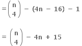 bold equals open parentheses table row bold n row bold 4 end table close parentheses bold space bold minus bold space bold left parenthesis bold 4 bold n bold space bold minus bold space bold 16 bold right parenthesis bold space bold minus bold space bold 1 bold space

bold equals bold space open parentheses table row bold n row bold 4 end table close parentheses bold space bold minus bold space bold 4 bold n bold space bold plus bold space bold 15 bold space