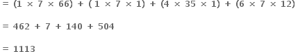 bold equals bold space bold left parenthesis bold 1 bold space bold cross times bold space bold 7 bold space bold cross times bold space bold 66 bold right parenthesis bold space bold plus bold space bold left parenthesis bold space bold 1 bold space bold cross times bold space bold 7 bold space bold cross times bold space bold 1 bold right parenthesis bold space bold plus bold space bold left parenthesis bold 4 bold space bold cross times bold space bold 35 bold space bold cross times bold space bold 1 bold right parenthesis bold space bold plus bold space bold left parenthesis bold 6 bold space bold cross times bold space bold 7 bold space bold cross times bold space bold 12 bold right parenthesis bold space

bold equals bold space bold 462 bold space bold plus bold space bold 7 bold space bold plus bold space bold 140 bold space bold plus bold space bold 504 bold space

bold equals bold space bold 1113 bold space bold space