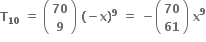 bold T subscript bold 10 bold space bold equals bold space open parentheses table row bold 70 row bold 9 end table close parentheses bold space bold left parenthesis bold minus bold x bold right parenthesis to the power of bold 9 bold space bold equals bold space bold minus open parentheses table row bold 70 row bold 61 end table close parentheses bold space bold x to the power of bold 9