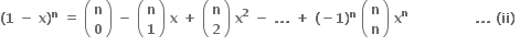 bold left parenthesis bold 1 bold space bold minus bold space bold x bold right parenthesis to the power of bold n bold space bold equals bold space open parentheses table row bold n row bold 0 end table close parentheses bold space bold minus bold space open parentheses table row bold n row bold 1 end table close parentheses bold space bold x bold space bold plus bold space open parentheses table row bold n row bold 2 end table close parentheses bold space bold x to the power of bold 2 bold space bold minus bold space bold. bold. bold. bold space bold plus bold space bold left parenthesis bold minus bold 1 bold right parenthesis to the power of bold n bold space open parentheses table row bold n row bold n end table close parentheses bold space bold x to the power of bold n bold space bold space bold space bold space bold space bold space bold space bold space bold space bold space bold space bold space bold space bold space bold space bold. bold. bold. bold space bold left parenthesis bold ii bold right parenthesis bold space