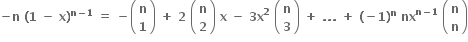 bold minus bold n bold space bold left parenthesis bold 1 bold space bold minus bold space bold x bold right parenthesis to the power of bold n bold minus bold 1 end exponent bold space bold equals bold space bold minus open parentheses table row bold n row bold 1 end table close parentheses bold space bold plus bold space bold 2 bold space open parentheses table row bold n row bold 2 end table close parentheses bold space bold x bold space bold minus bold space bold 3 bold x to the power of bold 2 bold space open parentheses table row bold n row bold 3 end table close parentheses bold space bold plus bold space bold. bold. bold. bold space bold plus bold space bold left parenthesis bold minus bold 1 bold right parenthesis to the power of bold n bold space bold nx to the power of bold n bold minus bold 1 end exponent bold space open parentheses table row bold n row bold n end table close parentheses