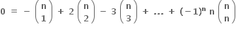 bold 0 bold space bold equals bold space bold minus bold space open parentheses table row bold n row bold 1 end table close parentheses bold space bold plus bold space bold 2 bold space open parentheses table row bold n row bold 2 end table close parentheses bold space bold minus bold space bold 3 bold space open parentheses table row bold n row bold 3 end table close parentheses bold space bold plus bold space bold. bold. bold. bold space bold plus bold space bold left parenthesis bold minus bold 1 bold right parenthesis to the power of bold n bold space bold n bold space open parentheses table row bold n row bold n end table close parentheses