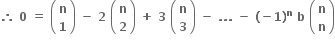 bold therefore bold space bold 0 bold space bold equals bold space open parentheses table row bold n row bold 1 end table close parentheses bold space bold minus bold space bold 2 bold space open parentheses table row bold n row bold 2 end table close parentheses bold space bold plus bold space bold 3 bold space open parentheses table row bold n row bold 3 end table close parentheses bold space bold minus bold space bold. bold. bold. bold space bold minus bold space bold left parenthesis bold minus bold 1 bold right parenthesis to the power of bold n bold space bold b bold space open parentheses table row bold n row bold n end table close parentheses