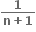 fraction numerator bold 1 over denominator bold n bold plus bold 1 end fraction