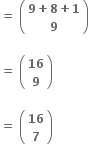 bold equals bold space open parentheses table row cell bold 9 bold plus bold 8 bold plus bold 1 end cell row bold 9 end table close parentheses

bold equals bold space open parentheses table row bold 16 row bold 9 end table close parentheses

bold equals bold space open parentheses table row bold 16 row bold 7 end table close parentheses