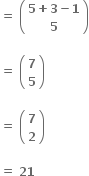 bold equals bold space open parentheses table row cell bold 5 bold plus bold 3 bold minus bold 1 end cell row bold 5 end table close parentheses

bold equals bold space open parentheses table row bold 7 row bold 5 end table close parentheses

bold equals bold space open parentheses table row bold 7 row bold 2 end table close parentheses

bold equals bold space bold 21 bold space