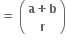 bold equals bold space open parentheses table row cell bold a bold plus bold b end cell row bold r end table close parentheses